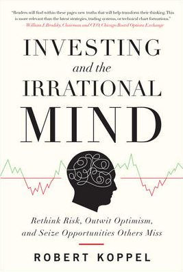 Investing and the Irrational Mind: Rethink Risk, Outwit Optimism, Seize Opportunities Others Miss