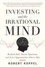 Investing and the Irrational Mind: Rethink Risk, Outwit Optimism, and Seize Opportunities Others Miss