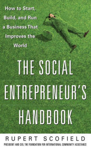 Title: The Social Entrepreneur's Handbook: How to Start, Build, and Run a Business That Improves the World, Author: Rupert Scofield