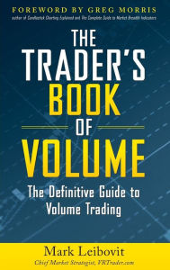 Title: The Trader's Book of Volume: The Definitive Guide to Volume Trading: The Definitive Guide to Volume Trading / Edition 1, Author: Mark Leibovit