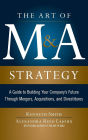 The Art of M&A Strategy: A Guide to Building Your Company's Future through Mergers, Acquisitions, and Divestitures