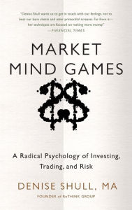 Title: Market Mind Games: A Radical Psychology of Investing, Trading and Risk, Author: Denise Shull