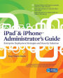 iPad & iPhone Administrators Guide: Enterprise Deployment Strategies and Security Solutions