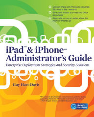 Title: iPad & iPhone Administrator's Guide: Enterprise Deployment Strategies and Security Solutions, Author: Guy Hart-Davis