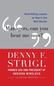 Title: Managers, Can You Hear Me Now?: Hard-Hitting Lessons on How to Get Real Results / Edition 1, Author: Denny F. Strigl