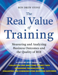 Title: The Real Value of Training: Measuring and Analyzing Business Outcomes and the Quality of ROI, Author: Ron Stone