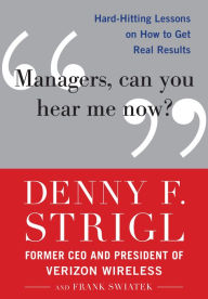 Title: Managers, Can You Hear Me Now?: Hard-Hitting Lessons on How to Get Real Results, Author: Denny F. Strigl