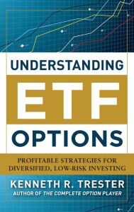 Title: Understanding ETF Options: Profitable Strategies for Diversified, Low-Risk Investing, Author: Kenneth R. Trester