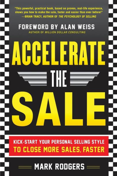 Accelerate the Sale: Kick-Start Your Personal Selling Style to Close More Sales, Faster