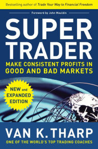 Title: Super Trader, Expanded Edition: Make Consistent Profits in Good and Bad Markets, Author: Van K. Tharp