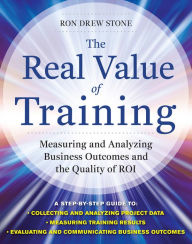 Title: The Real Value of Training: Measuring and Analyzing Business Outcomes and the Quality of ROI, Author: Ron Stone