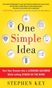 Title: One Simple Idea: Turn Your Dreams into a Licensing Goldmine While Letting Others Do the Work, Author: Stephen Key