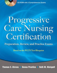 Title: Progressive Care Nursing Certification: Preparation, Review, and Practice Exams / Edition 1, Author: Thomas Ahrens