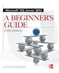 Title: Microsoft SQL Server 2012 A Beginners Guide 5E / Edition 5, Author: Dusan Petkovic