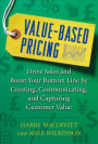 Value-Based Pricing: Drive Sales and Boost Your Bottom Line by Creating, Communicating and Capturing Customer Value