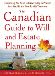 Title: The Canadian Guide to Will and Estate Planning: Everything You Need to Know Today to Protect Your Wealth and Your Family Tomorrow 3E, Author: Douglas Gray