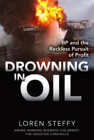 Title: Drowning in Oil: BP & the Reckless Pursuit of Profit, Author: Loren C. Steffy