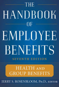 Title: The Handbook of Employee Benefits: Health and Group Benefits 7/E, Author: Jerry S. Rosenbloom