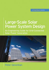 Title: Large-Scale Solar Power System Design (GreenSource Books): An Engineering Guide for Grid-Connected Solar Power Generation, Author: Peter Gevorkian