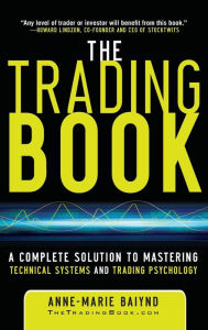 Title: The Trading Book: A Complete Solution to Mastering Technical Systems and Trading Psychology, Author: Anne-Marie Baiynd