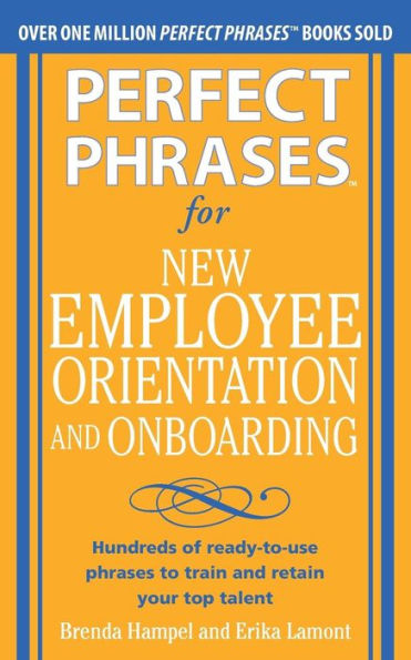 Perfect Phrases for New Employee Orientation and Onboarding: Hundreds of ready-to-use phrases to train and retain your top talent