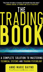 Title: The Trading Book: A Complete Solution to Mastering Technical Systems and Trading Psychology, Author: Anne-Marie Baiynd