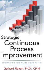 Title: Strategic Continuous Process Improvement / Edition 1, Author: Gerhard J. Plenert