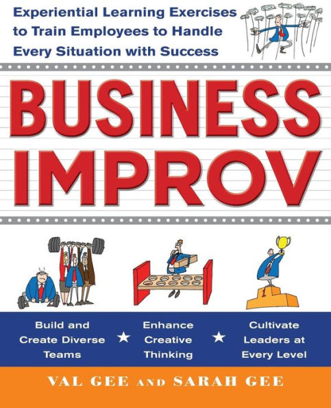 Business Improv: Experiential Learning Exercises to Train Employees Handle Every Situation with Success