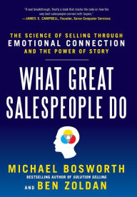 Title: What Great Salespeople Do: The Science of Selling Through Emotional Connection and the Power of Story / Edition 1, Author: Michael Bosworth