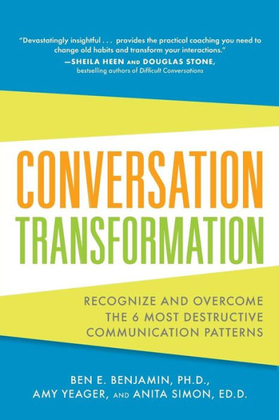 Conversation Transformation: Recognize and Overcome the 6 Most Destructive Communication Patterns