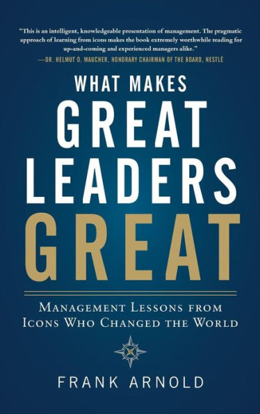 What Makes Great Leaders Great: Management Lessons from Icons Who Changed the World