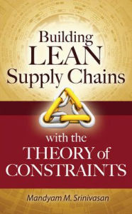 Title: Building Lean Supply Chains with the Theory of Constraints / Edition 1, Author: Mandyam Srinivasan