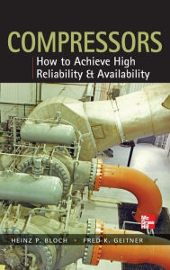 Title: Compressors: How to Achieve High Reliability & Availability / Edition 1, Author: Fred K. Geitner