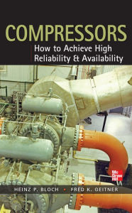 Title: Compressors: How to Achieve High Reliability & Availability, Author: Heinz P. Bloch