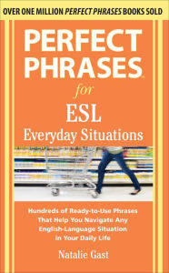 Title: Perfect Phrases for ESL Everyday Situations: With 1,000 Phrases, Author: Natalie Gast