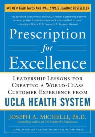 Title: Prescription for Excellence: Leadership Lessons for Creating a World Class Customer Experience from UCLA Health System, Author: Joseph A. Michelli