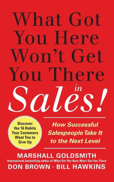 What Got You Here Won't Get You There in Sales: How Successful Salespeople Take it to the Next Level / Edition 1