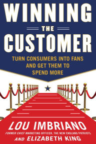 Title: Winning the Customer: Turn Consumers into Fans and Get Them to Spend More, Author: Lou Imbriano