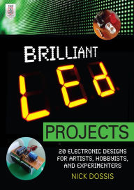 Title: Brilliant LED Projects: 20 Electronic Designs for Artists, Hobbyists, and Experimenters, Author: Nick Dossis