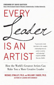 Title: Every Leader Is an Artist: How the World's Greatest Artists Can Make You a More Creative Leader / Edition 1, Author: Michael O'Malley