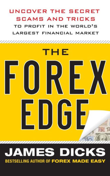 the Forex Edge: Uncover Secret Scams and Tricks to Profit World's Largest Financial Market