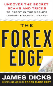 Title: The Forex Edge: Uncover the Secret Scams and Tricks to Profit in the World's Largest Financial Market, Author: James Dicks