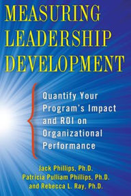 Title: Measuring Leadership Development: Quantify Your Program's Impact and ROI on Organizational Performance, Author: Jack J. Phillips