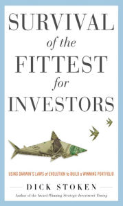 Title: Survival of the Fittest for Investors: Using Darwin's Laws of Evolution to Build a Winning Portfolio, Author: Dick Stoken