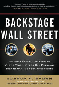 Title: Backstage Wall Street: An Insider's Guide to Knowing Who to Trust, Who to Run From, and How to Maximize Your Investments, Author: Joshua M. Brown