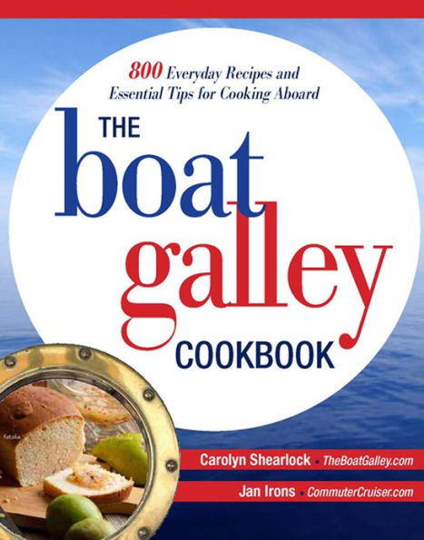 The Boat Galley Cookbook: 800 Everyday Recipes and Essential Tips for Cooking Aboard: 800 Everyday Recipes and Essential Tips for Cooking Aboard