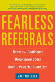 Title: Fearless Referrals: Boost Your Confidence, Break Down Doors, and Build a Powerful Client List, Author: Matt Anderson