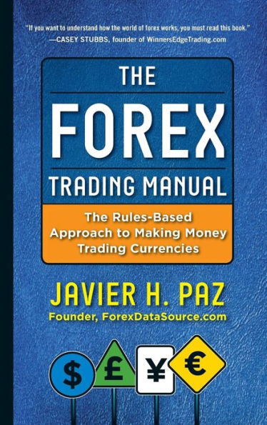 The Forex Trading Manual: Rules-Based Approach to Making Money Currencies