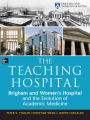 The Teaching Hospital: Brigham and Women's Hospital and the Evolution of Academic Medicine