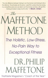 Title: The Maffetone Method: The Holistic, Low-Stress, No-Pain Way to Exceptional Fitness, Author: Philip Maffetone